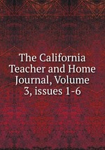 The California Teacher and Home Journal, Volume 3, issues 1-6