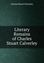 Literary Remains of Charles Stuart Calverley