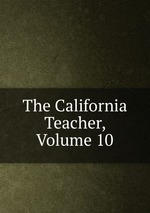 The California Teacher, Volume 10