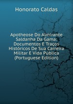 Apotheose Do Almirante Saldanha Da Gama: Documentos E Traos Histricos De Sua Carreira Militar E Vida Pblica (Portuguese Edition)