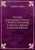 Derecho Internacional Terico Y Prctico De Europa Y Amrica, Volume 2 (Spanish Edition)