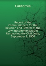 Report of the Commissioners for the Revision and Reform of the Law: Recommendations Respecting the Civil Code, September 1, 1900