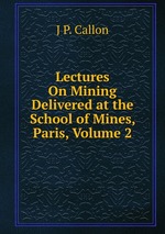 Lectures On Mining Delivered at the School of Mines, Paris, Volume 2