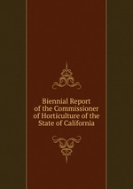 Biennial Report of the Commissioner of Horticulture of the State of California