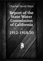 Report of the State Water Commission of California .: 1912-1918/20