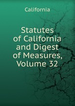 Statutes of California and Digest of Measures, Volume 32