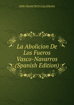 La Abolicion De Los Fueros Vasco-Navarros (Spanish Edition)