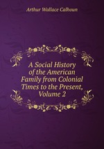 A Social History of the American Family from Colonial Times to the Present, Volume 2