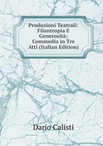 Produzion Teatrali: Filantropia E Generosit; Commedia in Tre Atti (Italian Edition)