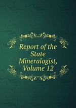 Report of the State Mineralogist, Volume 12