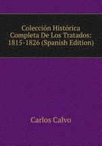 Coleccin Histrica Completa De Los Tratados: 1815-1826 (Spanish Edition)