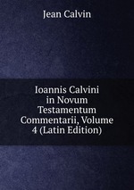 Ioannis Calvini in Novum Testamentum Commentarii, Volume 4 (Latin Edition)