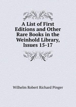 A List of First Editions and Other Rare Books in the Weinhold Library, Issues 15-17