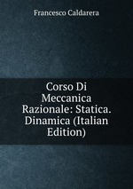 Corso Di Meccanica Razionale: Statica. Dinamica (Italian Edition)