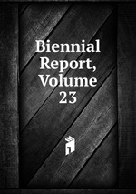 Biennial Report, Volume 23