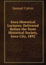Iowa Historical Lectures: Delivered Before the State Historical Society, Iowa City, 1892