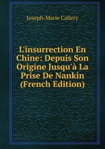 L`insurrection En Chine: Depuis Son Origine Jusqu` La Prise De Nankin (French Edition)