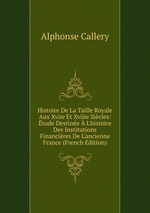 Histoire De La Taille Royale Aux Xviie Et Xviiie Sicles: tude Destine  L`histoire Des Institutions Financires De L`ancienne France (French Edition)