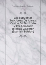 Las Supuestas Traiciones De Juarez: Cesion De Territorio . / Por Fernando Iglesias Calderon (Spanish Edition)