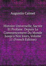 Histoire Universelle, Sacre Et Profane: Depuis Le Commencement Du Monde Jusqu`a Nos Jours, Volume 11 (French Edition)
