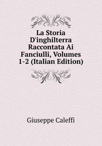 La Storia D`inghilterra Raccontata Ai Fanciulli, Volumes 1-2 (Italian Edition)