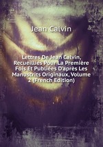 Lettres De Jean Calvin, Recueillies Pour La Premire Fois Et Publies D`aprs Les Manuscrits Originaux, Volume 2 (French Edition)