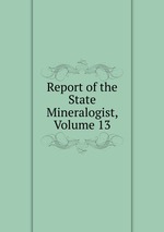 Report of the State Mineralogist, Volume 13