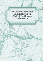 Transactions of the Commonwealth Club of California, Volume 11