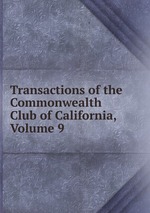 Transactions of the Commonwealth Club of California, Volume 9