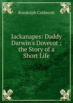 Jackanapes: Daddy Darwin`s Dovecot ; the Story of a Short Life