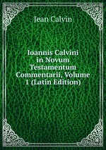 Ioannis Calvini in Novum Testamentum Commentarii, Volume 1 (Latin Edition)
