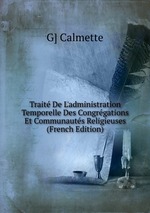Trait De L`administration Temporelle Des Congrgations Et Communauts Religieuses (French Edition)