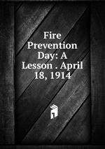 Fire Prevention Day: A Lesson . April 18, 1914
