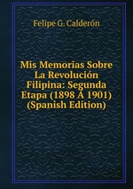 Mis Memorias Sobre La Revolucin Filipina: Segunda Etapa (1898  1901) (Spanish Edition)