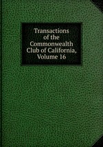 Transactions of the Commonwealth Club of California, Volume 16