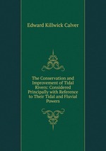 The Conservation and Improvement of Tidal Rivers: Considered Principally with Reference to Their Tidal and Fluvial Powers