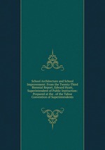 School Architecture and School Improvement: From the Twenty-Third Biennial Report, Edward Hyatt, Superintendent of Public Instruction: Prepared at the . of the Tahoe Convention of Superintendents