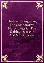 The Eusporangiatae; The Comparative Morphology Of The Ophioglossaceae And Marattiaceae
