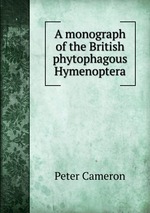 A monograph of the British phytophagous Hymenoptera
