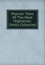 Popular Tales Of The West Highlands: Orally Collected