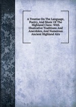 A Treatise On The Language, Poetry, And Music Of The Highland Clans: With Illustrative Traditions And Anecdotes, And Numerous Ancient Highland Airs