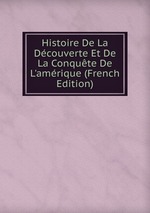 Histoire De La Dcouverte Et De La Conqute De L`amrique (French Edition)