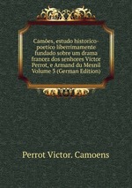 Cames, estudo historico-poetico liberrimamente fundado sobre um drama francez dos senhores Victor Perrot, e Armand du Mesnil Volume 3 (German Edition)
