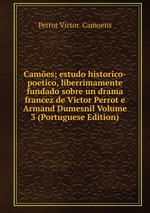 Cames; estudo historico-poetico, liberrimamente fundado sobre un drama francez de Victor Perrot e Armand Dumesnil Volume 3 (Portuguese Edition)