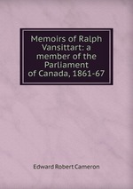 Memoirs of Ralph Vansittart: a member of the Parliament of Canada, 1861-67