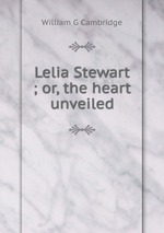 Lelia Stewart ; or, the heart unveiled