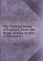 The Political Songs of England, From the Reign of John to that of Edward II
