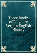 Three Books of Polydore Vergil`s English History