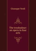 The troubadour: an opera in four acts