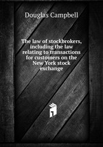 The law of stockbrokers, including the law relating to transactions for customers on the New York stock exchange